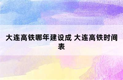 大连高铁哪年建设成 大连高铁时间表